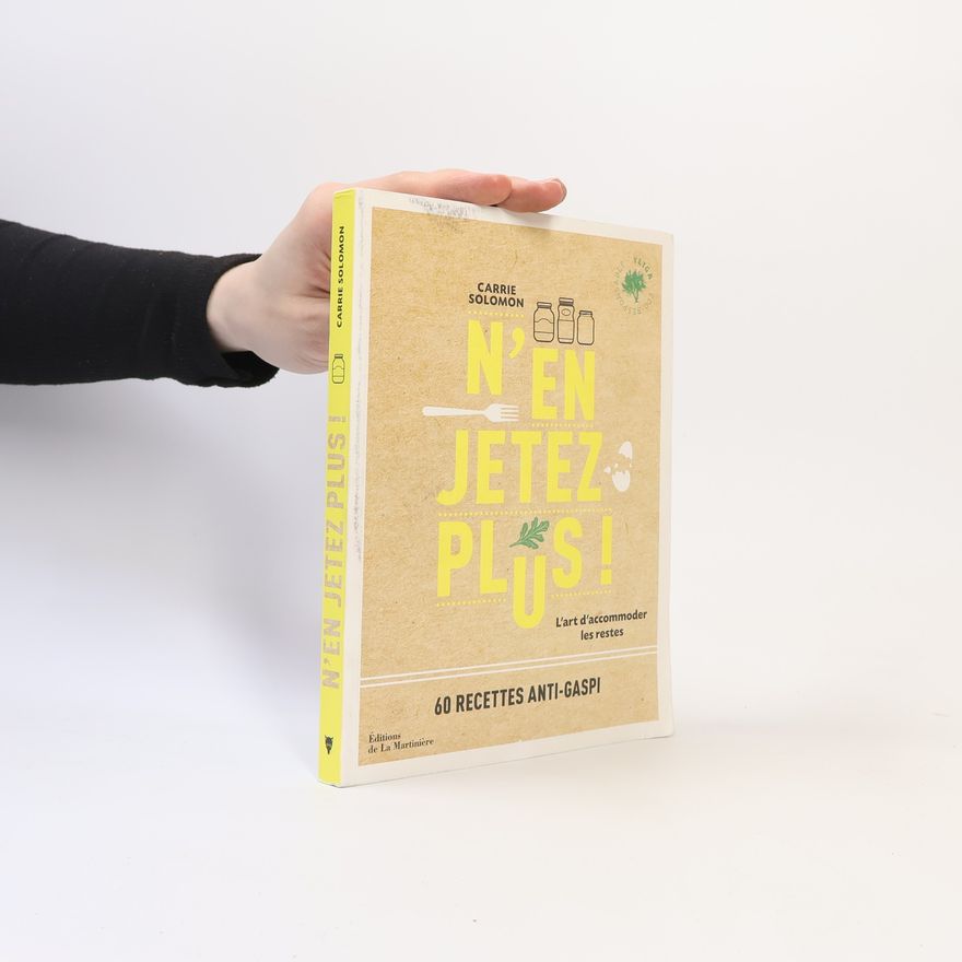 Carrie Solomon N'en jetez plus ! - L'art d'accommoder les restes
