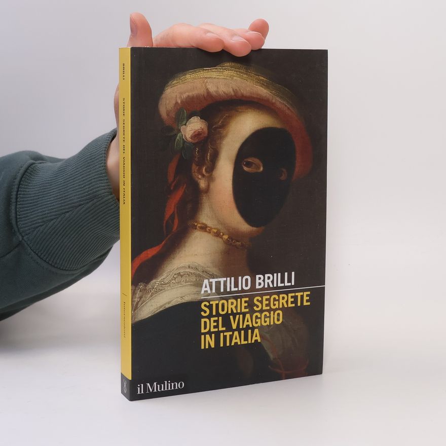Attilio Brilli Storie segrete del viaggio in Italia