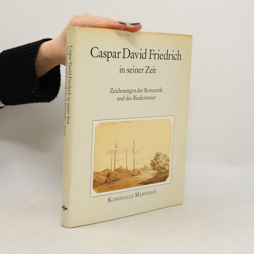 Hans Dickel Die Zeichnungen und Aquarelle des 19. Jahrhunderts der Kunsthalle Mannheim - 3: Caspar David Friedrich in seiner Zeit