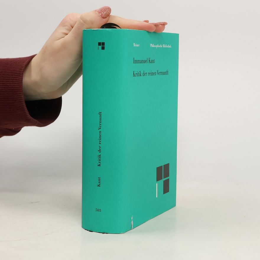 Immanuel Kant Philosophische Bibliothek - 505: Kritik der reinen Vernunft - Nach der 1. und 2. Originalausgabe, mit einer Bibliographie.