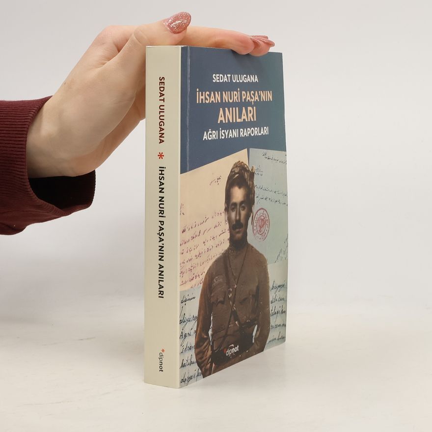 Sedat Ulugana İhsan Nuri Paşa'nın anıları ve Ağrı İsyanı raporları