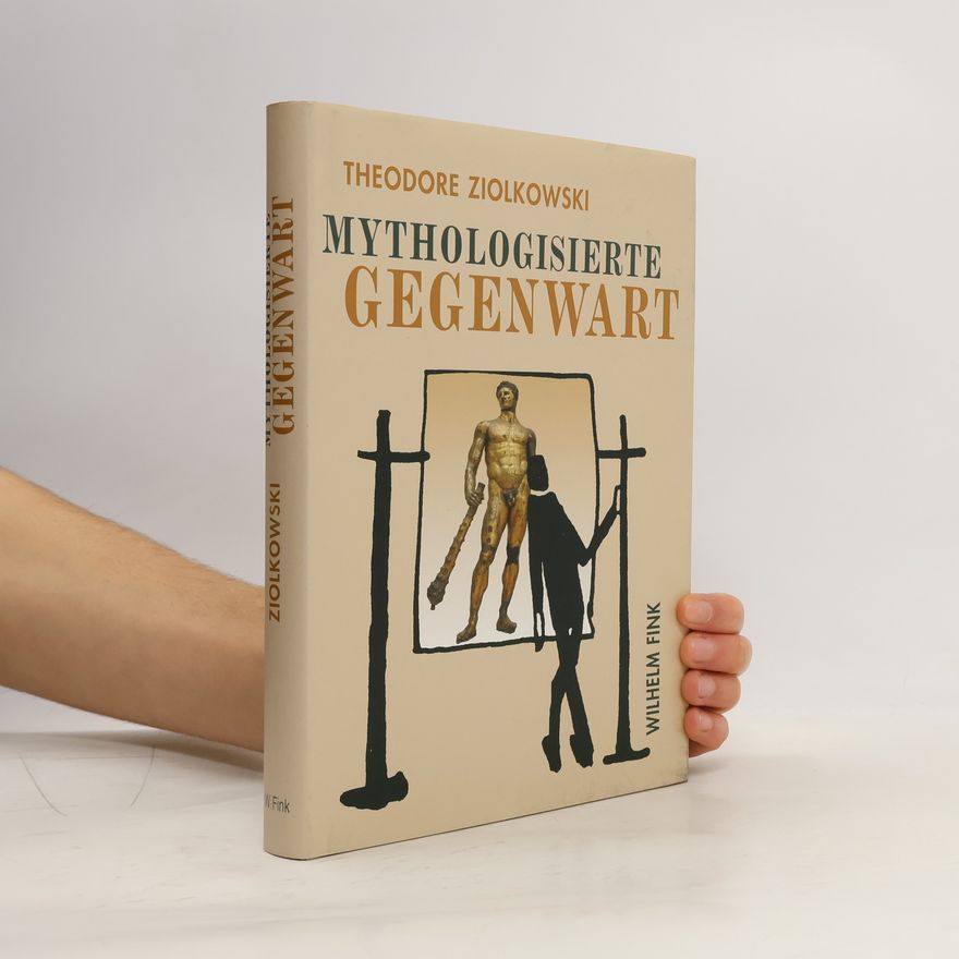 Theodore Ziolkowski Mythologisierte Gegenwart