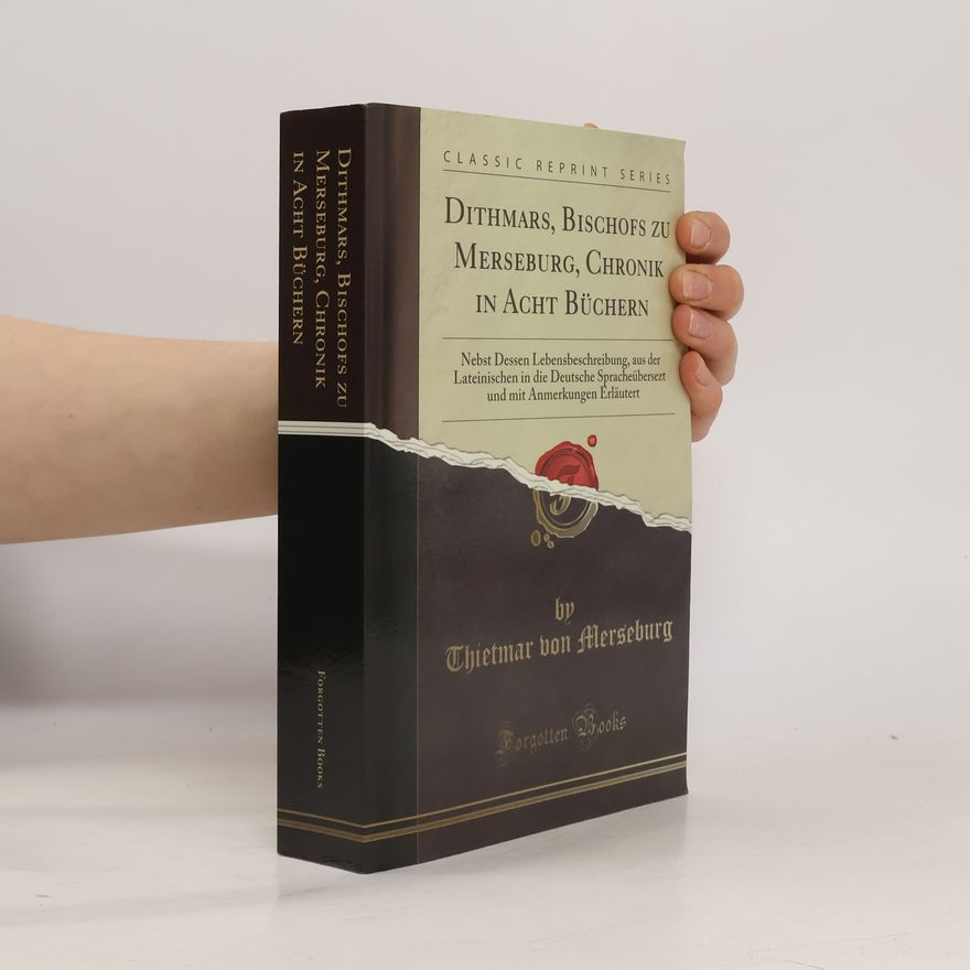 Dětmar z. Merseburku Classic Reprint Series: Dithmars, Bischofs zu Merseburg, Chronik in Acht Büchern
