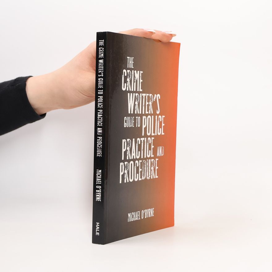 Michael O'Byrne The Crime Writer's Guide to Police Practice and Procedure