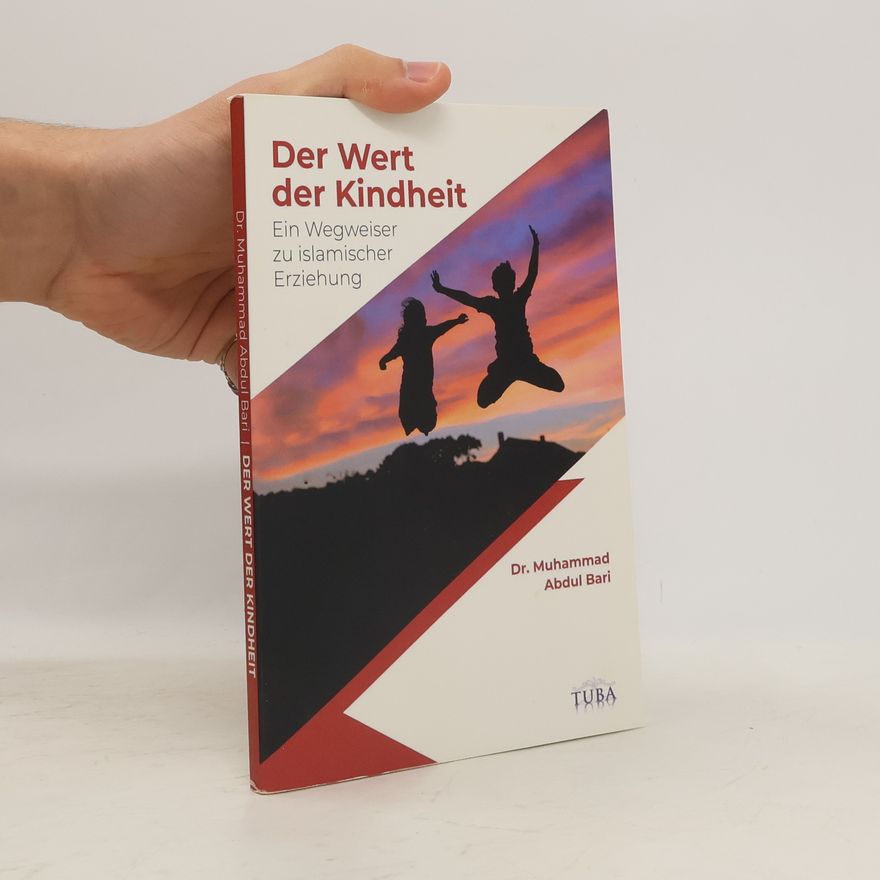 Dr. Muhammad Abdul Bari Der Wert der Kindheit - Ein Wegweiser zu islamischer Erziehung