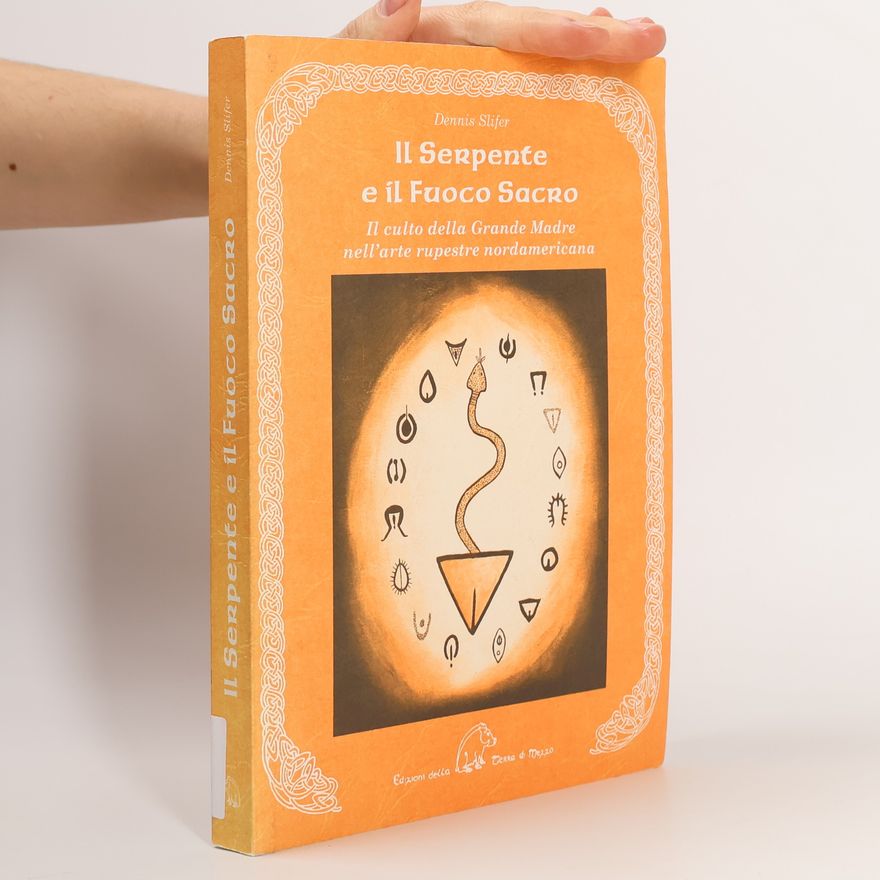 Dennis Slifer Il serpente e il fuoco sacro. Il culto della Grande Madre nell'arte rupestre nordamericana. Ediz. multilingue