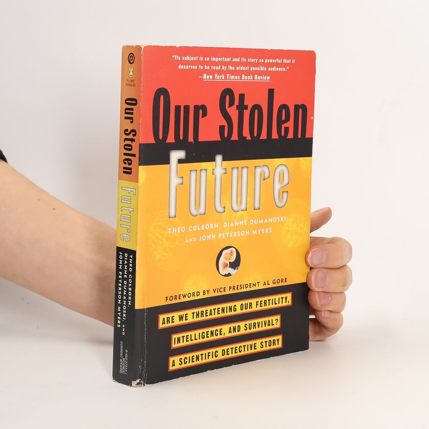 Theo Colborn Our Stolen Future: Are We Threatening Our Fertility, Intelligence, and Survival?--A Scientific Detective Story