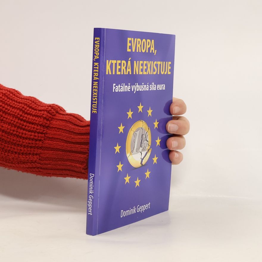 Dominik Geppert Evropa, která neexistuje - Fatálně výbušná síla eura