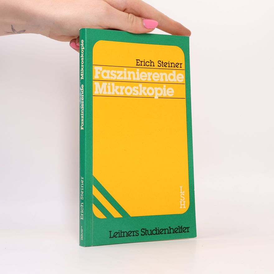 Erich Steiner Faszinierende Mikroskopie