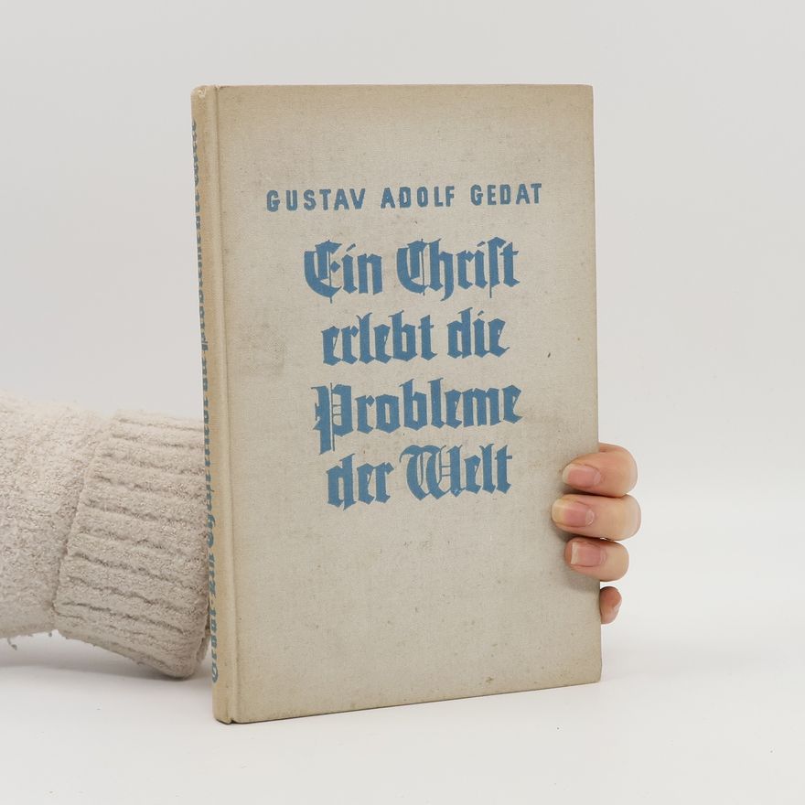 Gedat, Gustav Adolf Ein Christ erlebt die Probleme der Welt