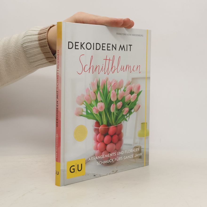 von Hardenberg Franziska Dekoideen mit Schnittblumen: Arrangements und floraler Schmuck fürs ganze Jahr