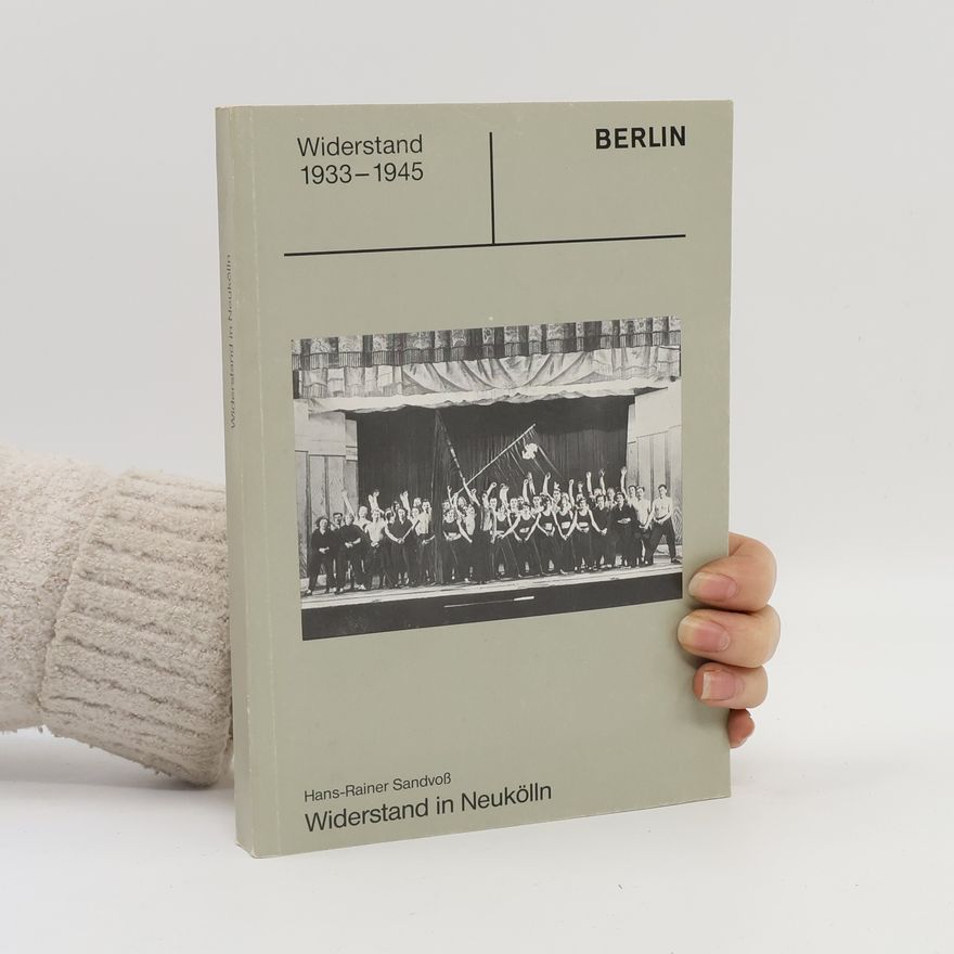 Hans-Rainer Sandvoß Widerstand 1933-1945. Widerstand in Neukölln