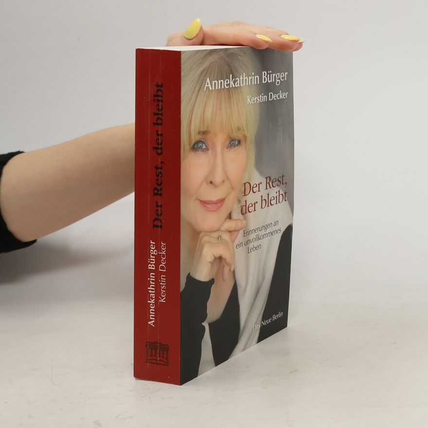Annekathrin Bürger Der Rest, der bleibt. Erinnerungen an ein unvollkommenes Leben