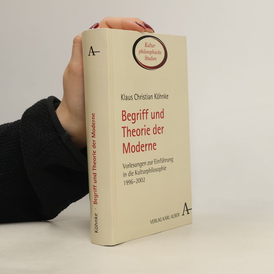 Klaus Christian Köhnke Kulturphilosophische Studien - 6: Begriff und Theorie der Moderne