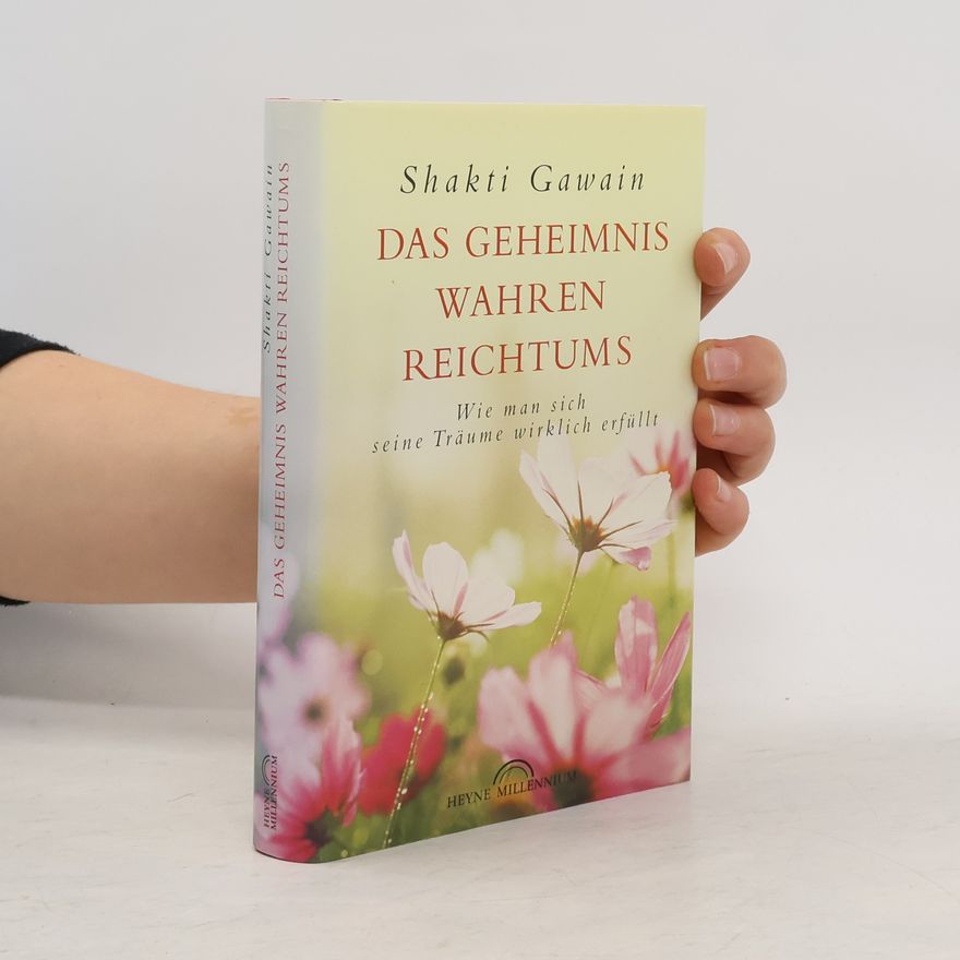 Shakti Gawain Das Geheimnis wahren Reichtums. Wie man sich seine Träume wirklich erfüllt