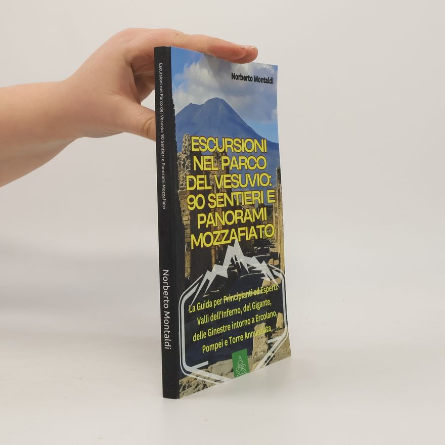 Norberto Montaldi Escursioni nel Parco del Vesuvio: 90 sentieri e panorami mozzafiato: La guida per principianti ed esperti: Valli dell'Inferno, del Gigante, delle Ginestre intorno a Ercolano, Pompei e Torre Annunziata