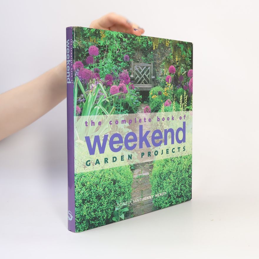 Jenny Hendy The Complete Book of Weekend Garden Projects