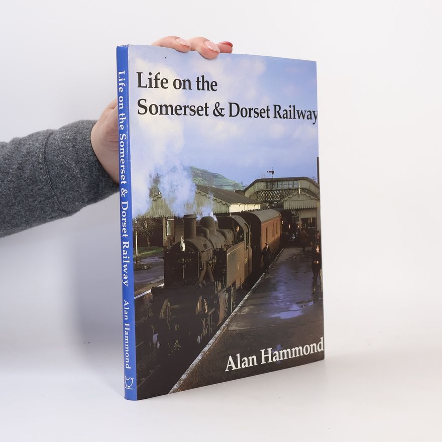 Alan Hammond Life on the Somerset and Dorset Railway