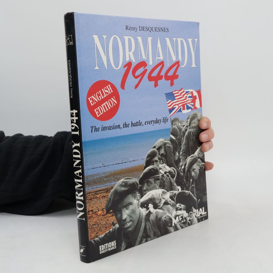 Rémy Desquesnes Normandy 1944, The Invasion, the Battle, Everyday Life - English Edition