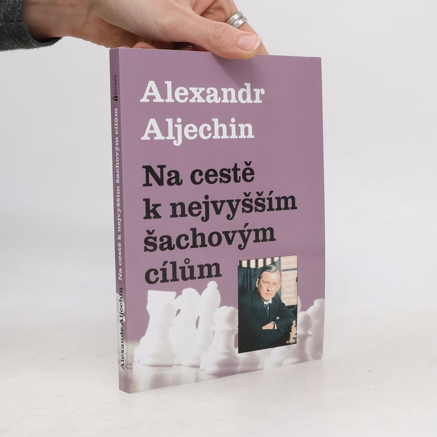 Alexander Alekhine Na cestě k nejvyšším šachovým cílům