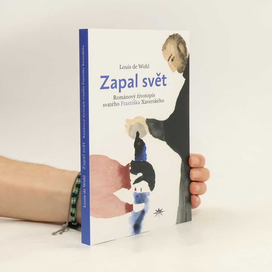 Louis de Wohl Zapal svět : románový životopis svatého Františka Xaverského