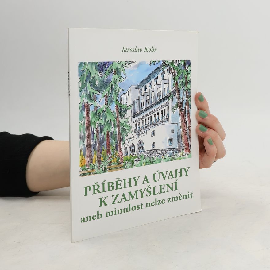 Jaroslav Kobr Příběhy a úvahy k zamyšlení aneb minulost nelze změnit