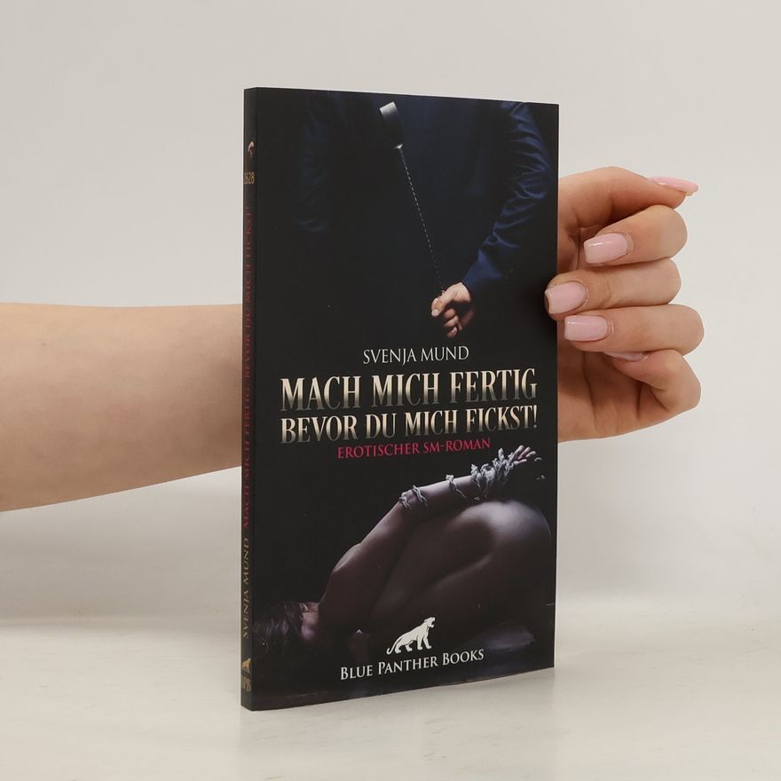 Svenja Mund Mach mich fertig, bevor du mich fickst! Erotischer SM-Roman