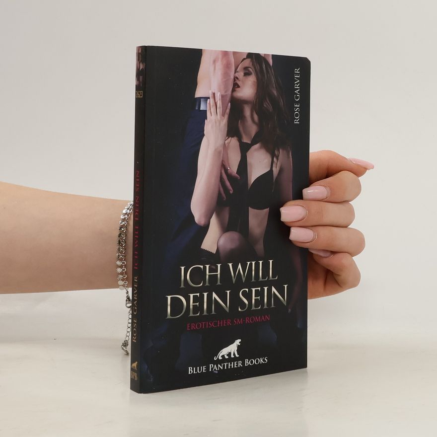 Rose Garver Ich will Dein sein | Erotischer SM-Roman