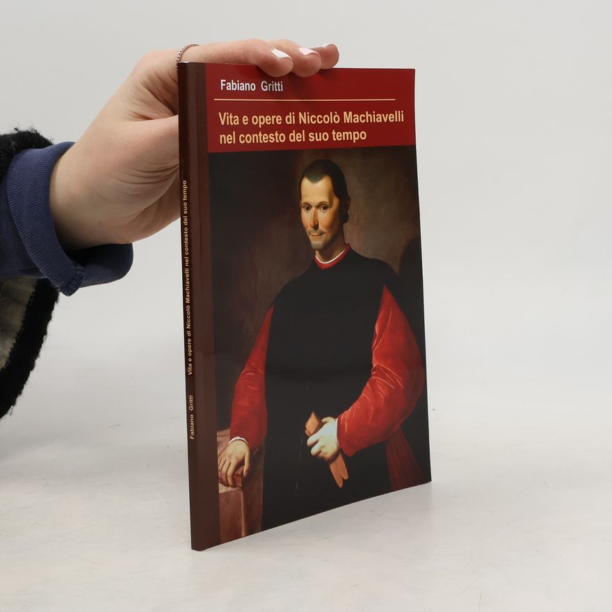 Fabiano Gritti Vita e opere di Niccolò Machiavelli nel contesto del suo tempo