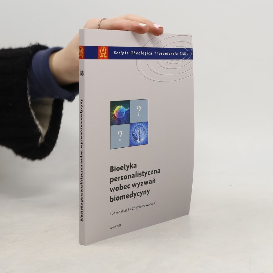 Zbigniew Wanat Scripta Theologica Thoruniensia - 18: Bioetyka personalistyczna wobec wyzwań biomedycyny