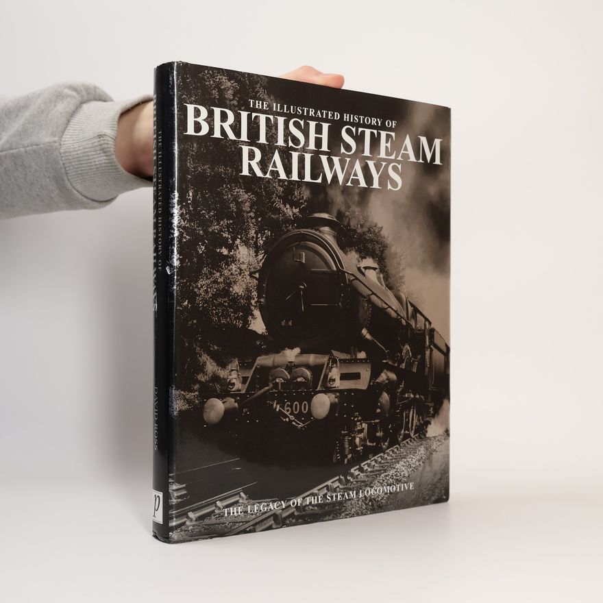 David Ross The Illustrated History of British Steam Railways