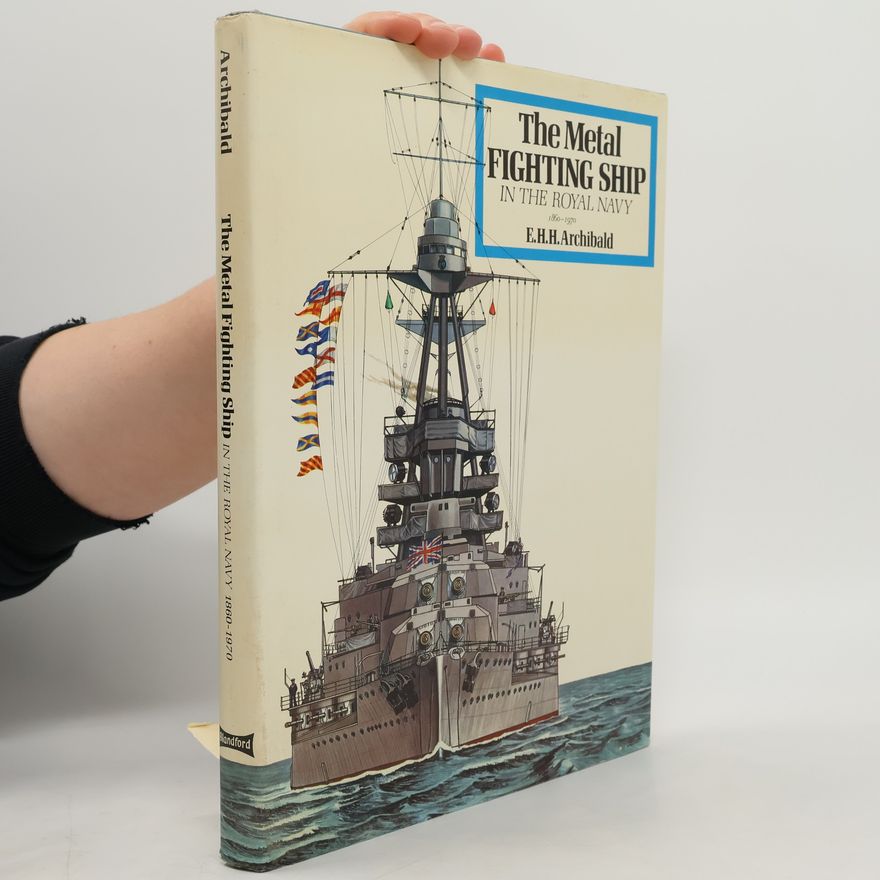 Edward H. H. Archibald The Metal Fighting Ship In The Royal Navy, 1860-1970