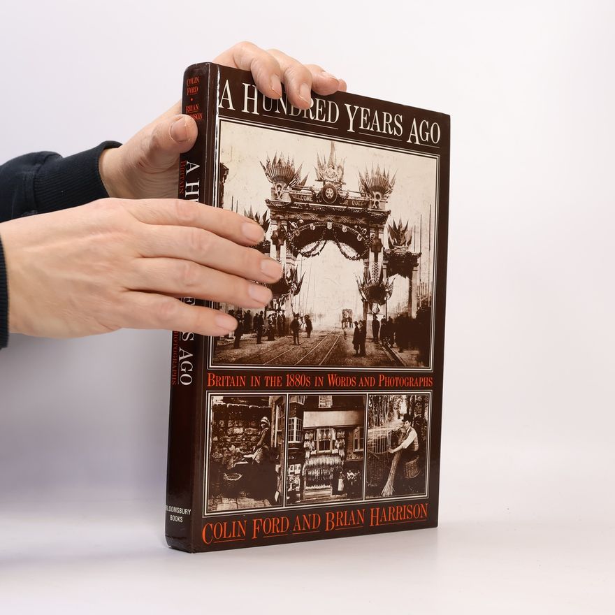Brian Harrison A hundred years ago : Britain in the 1880s in words and photographs