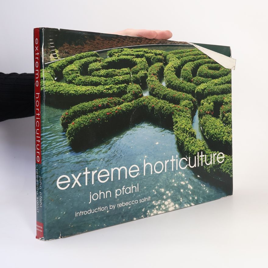 John Pfahl Extreme Horticulture