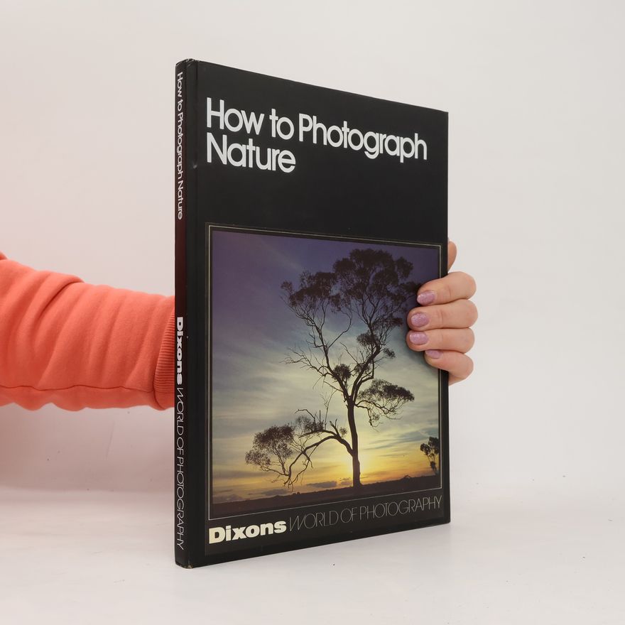 Kolektiv autorů How to Photograph Nature. Dixons World of Photography