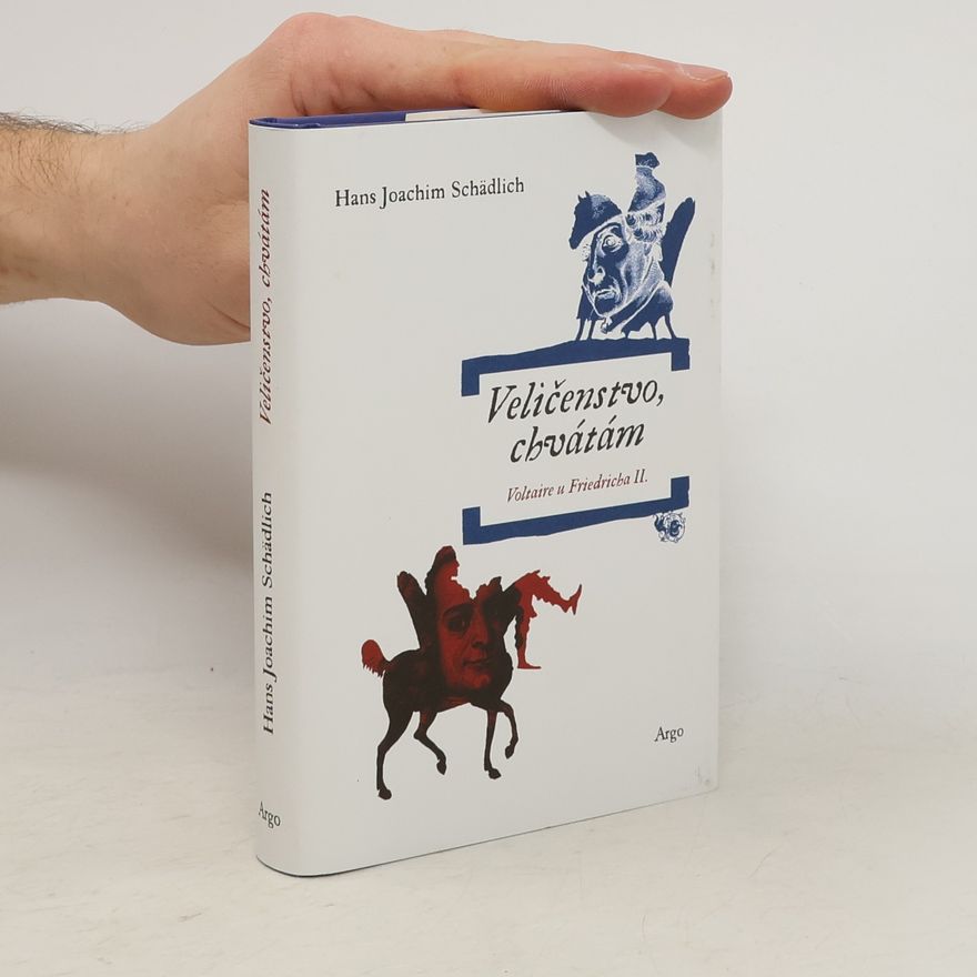 Hans Joachim Schädlich Veličenstvo, chvátám. Voltaire u Friedricha II.