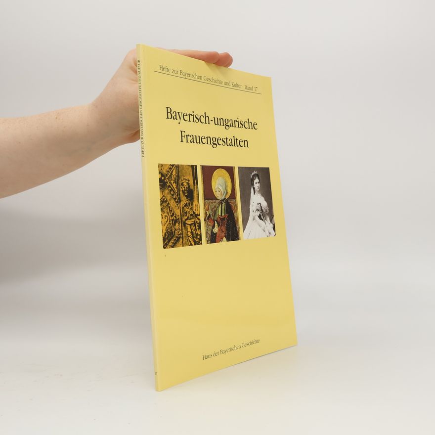 György Györffy Hefte zur Bayerischen Geschichte und Kultur - 17: Bayerisch-ungarische Frauengestalten