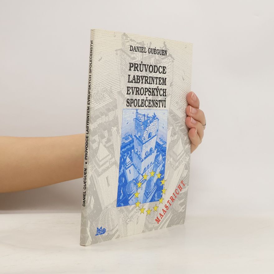 Daniel Gueguen Průvodce labyrintem Evropských společenství : Evropské instituce, struktury, pravomoci, procedury