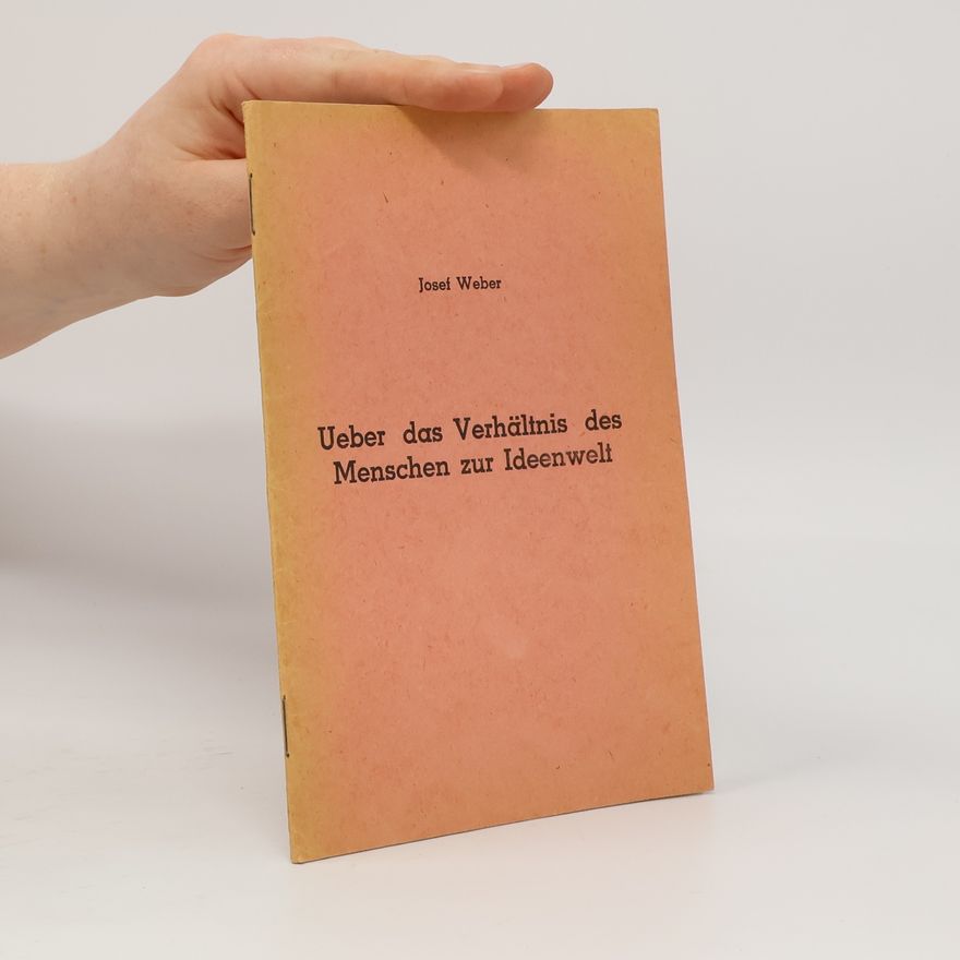 Josef Weber Ueber das Verhältnis des Menschen zur Ideenwelt