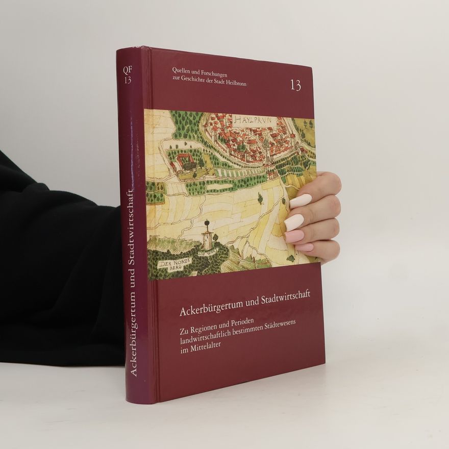 Stadtarchiv (Heilbronn) Quellen und Forschungen zur Geschichte der Stadt Heilbronn - 13: Ackerbürgertum und Stadtwirtschaft