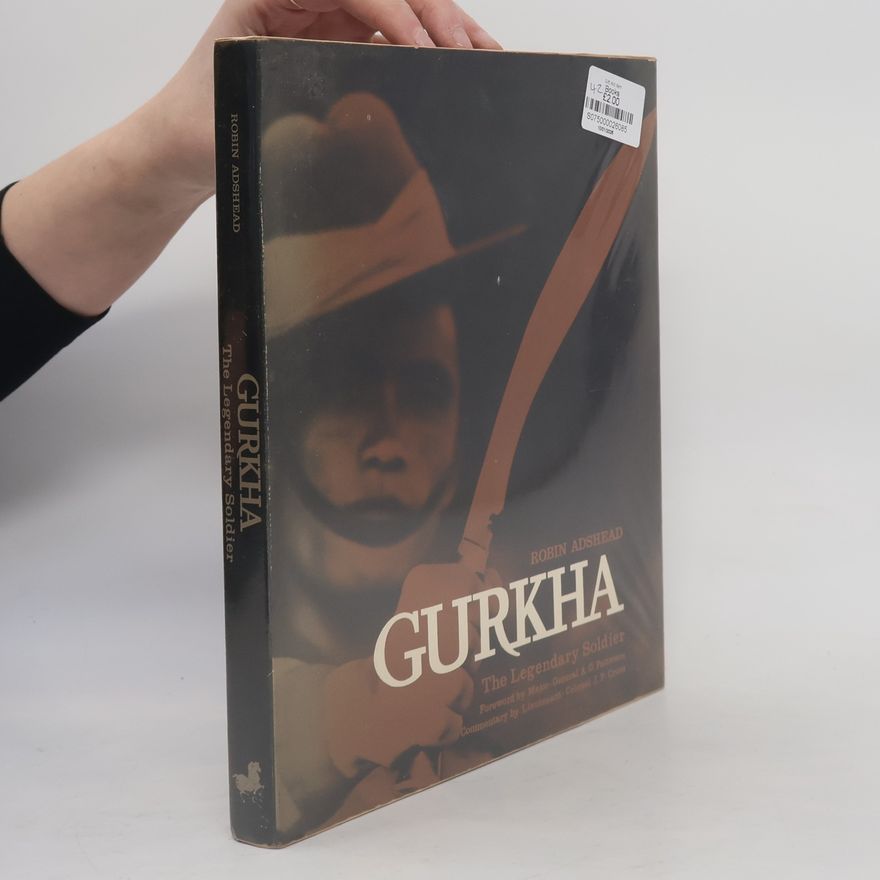 Robin Adshead Gurkha. The Legendary Soldier
