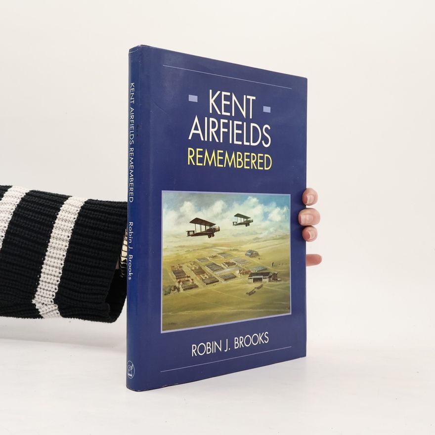 Robin J. Brooks Kent Airfields Remembered