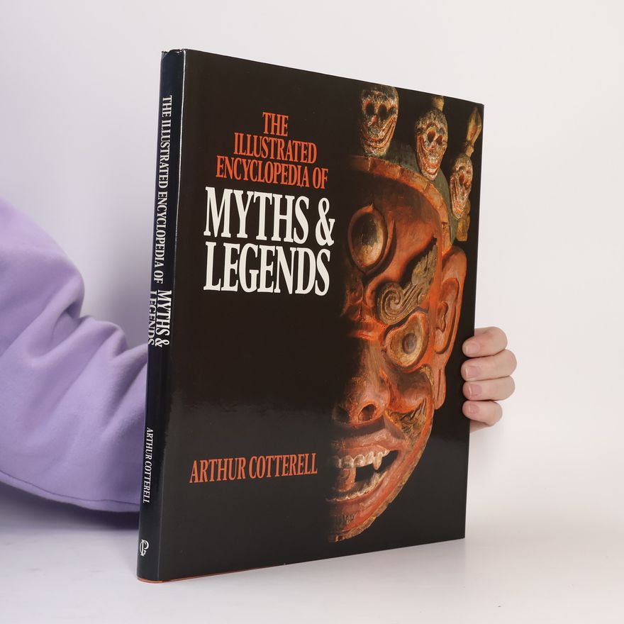 Arthur Cotterell The Illustrated Encyclopedia of Myths & Legends