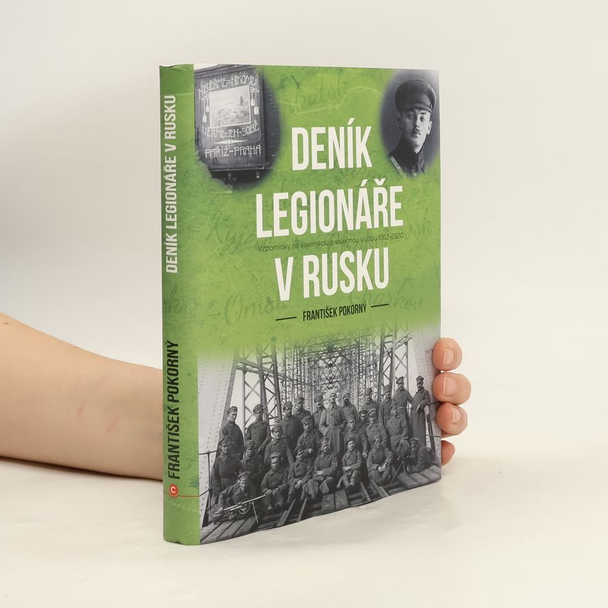 František Pokorný Deník legionáře v Rusku. Vzpomínky na vojenskou a válečnou službu 1912-1920
