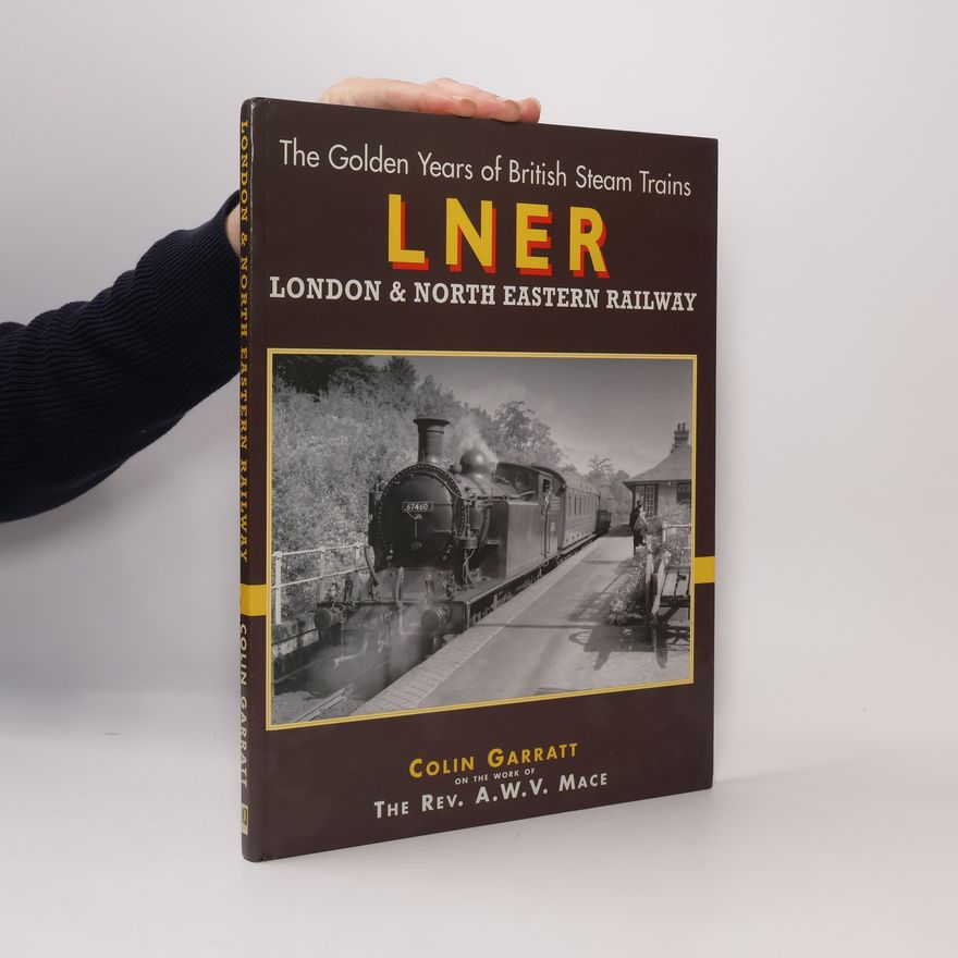 Colin Garratt The Golden Years of British Steam Trains. London and North East Railway