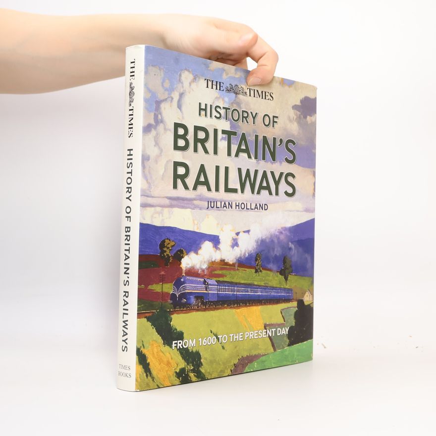 Julian Holland The Times History of Britain's Railways