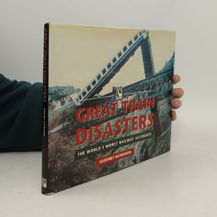 Geoffrey Kichenside Great Train Disasters - The World's Worst Railway Accidents