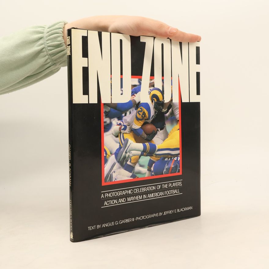 Jeffrey E. Blackman End Zone A Photographic Celebration of the Players, Action, and Mayhem in American Football