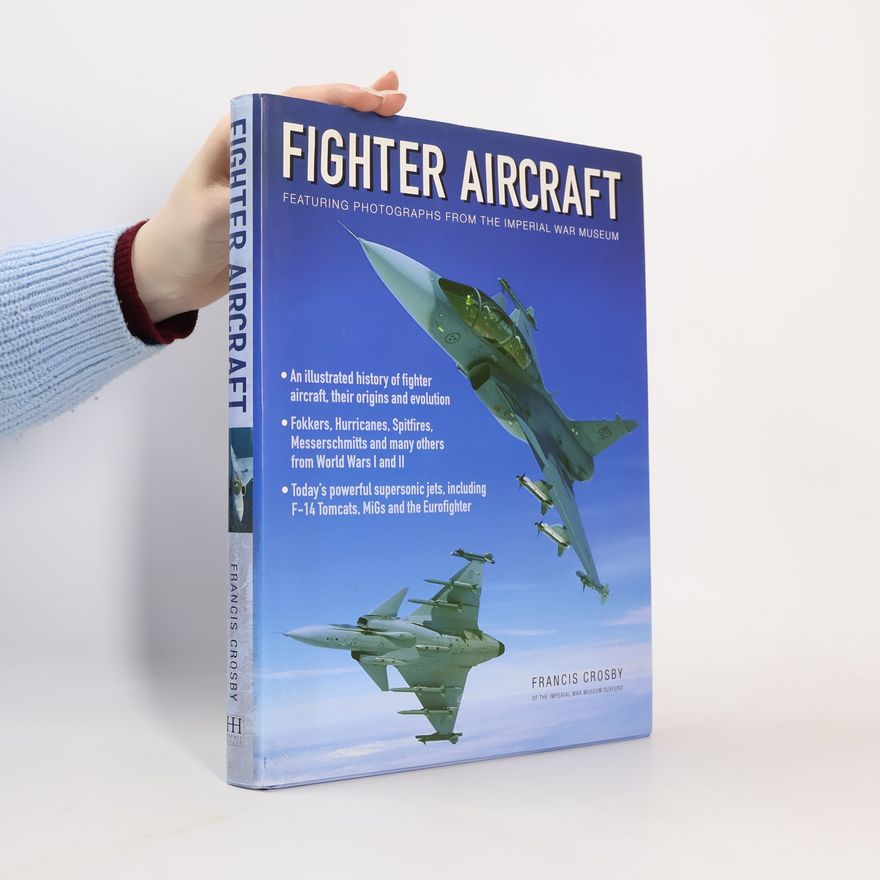 Francis Crosby Fighter Aircraft Featuring Photographs from the Imperial War Museum