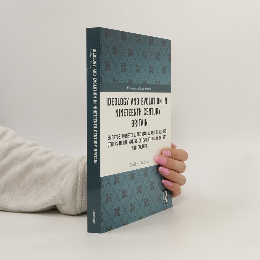 Evelleen Richards Variorum Collected Studies: Ideology and Evolution in Nineteenth Century Britain